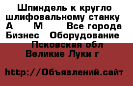 Шпиндель к кругло шлифовальному станку 3А151, 3М151. - Все города Бизнес » Оборудование   . Псковская обл.,Великие Луки г.